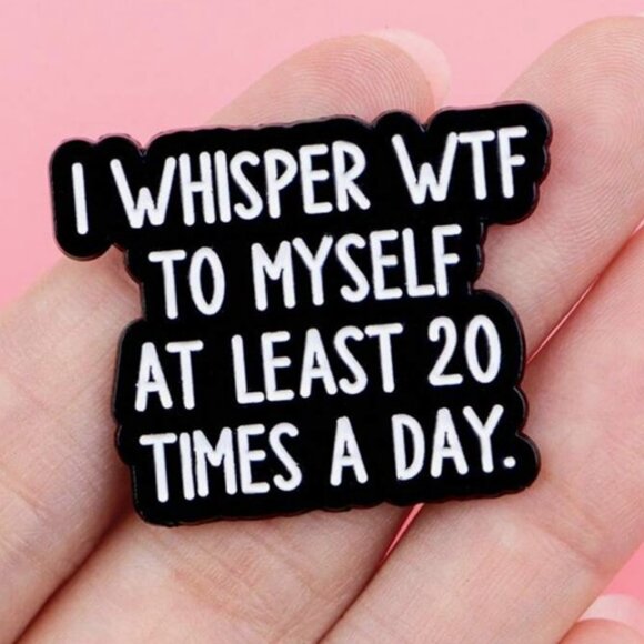 “I Whisper WTF To Myself at Least 20 Times a Day” Enamel Trading Pin BRAND NEW! - Picture 1 of 3